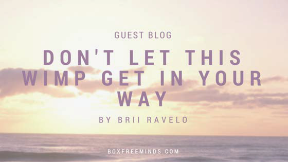 Guest Blog – Don’t Let This Wimp Get in Your Way – By Brii Ravelo
